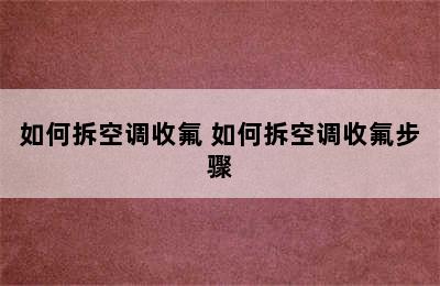 如何拆空调收氟 如何拆空调收氟步骤